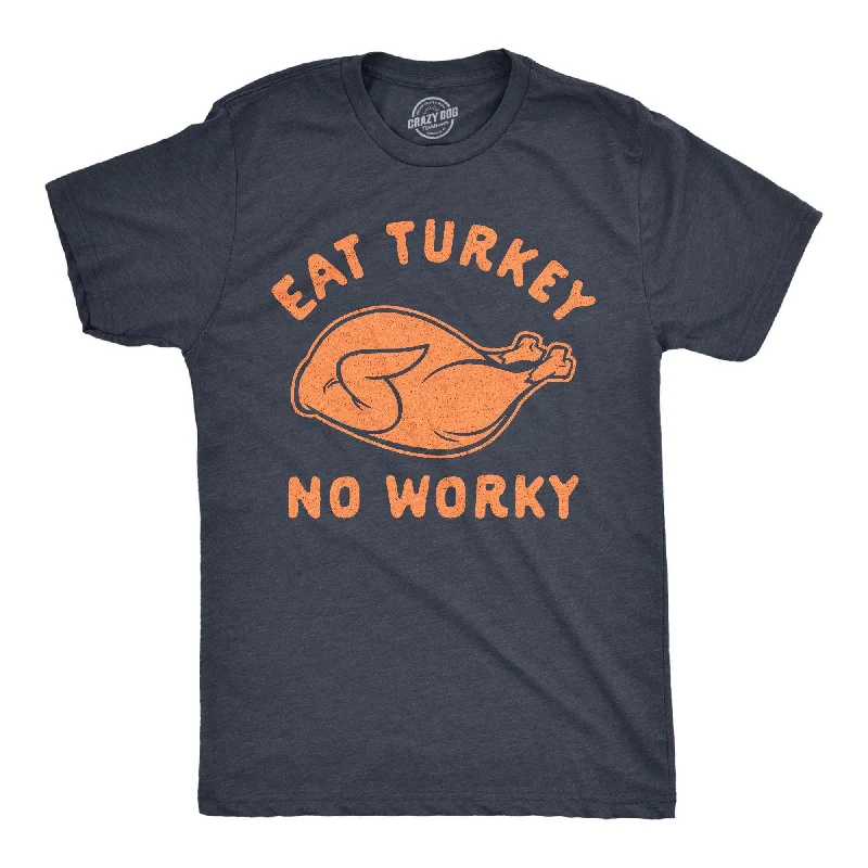 men's summer t-shirts -Eat Turkey No Worky Men's T Shirt