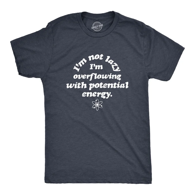 men's slim-fit plain t-shirts -I'm Not Lazy I'm Overflowing With Potential Energy Men's T Shirt