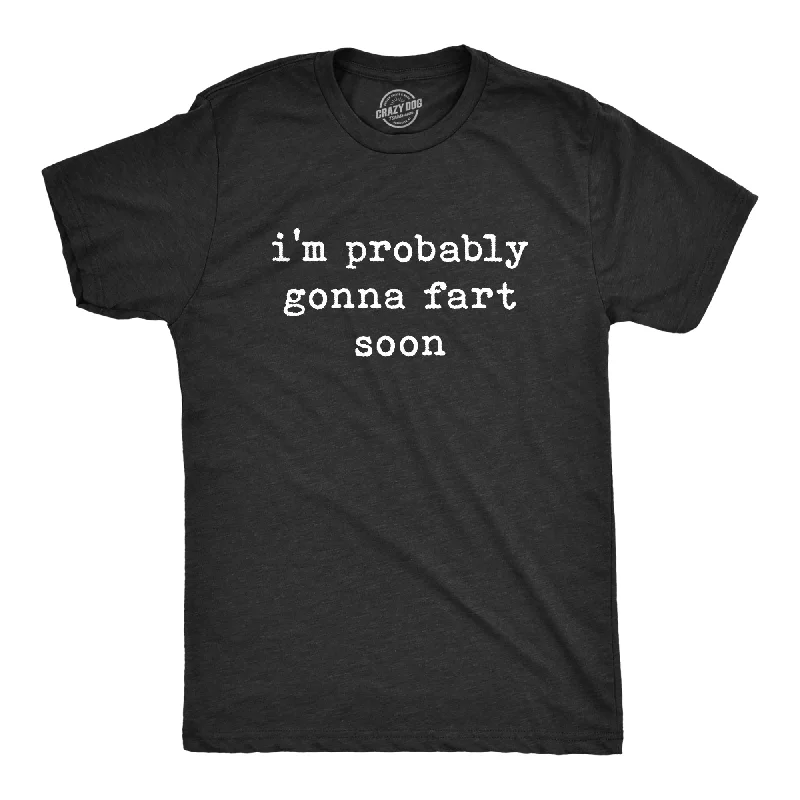 men's cool slogan tees -I'm Probably Gonna Fart Soon Men's T Shirt