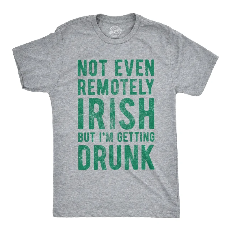 men's colorful graphic tees for summer -Not Even Remotely Irish But I'm Getting Drunk Men's T Shirt